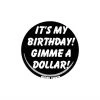 Goblinko EVERYTHING ELSE It's My Birthday! Gimme A Dollar! - Small Button