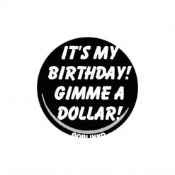 Goblinko EVERYTHING ELSE It's My Birthday! Gimme A Dollar! - Small Button